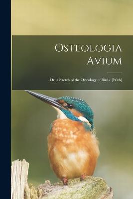 Osteologia Avium; Or, a Sketch of the Osteology of Birds. [With] - Anonymous - cover