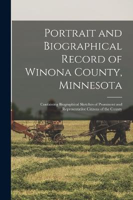 Portrait and Biographical Record of Winona County, Minnesota; Containing Biographical Sketches of Prominent and Representative Citizens of the County - Anonymous - cover