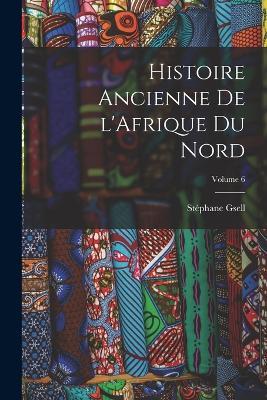 Histoire ancienne de l'Afrique du nord; Volume 6 - Gsell Stephane 1864-1932 - cover
