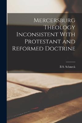 Mercersburg Theology Inconsistent With Protestant and Reformed Doctrine - B S Schneck - cover