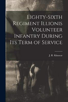 Eighty-Sixth Regiment Illionis Volunteer Infantry During Its Term of Service - J R Kinnear - cover