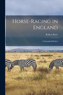 Horse-Racing in England: A Synoptical Review - Robert Black - cover
