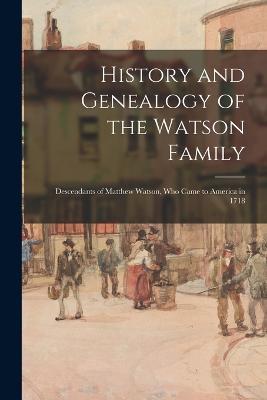 History and Genealogy of the Watson Family: Descendants of Matthew Watson, Who Came to America in 1718 - Anonymous - cover