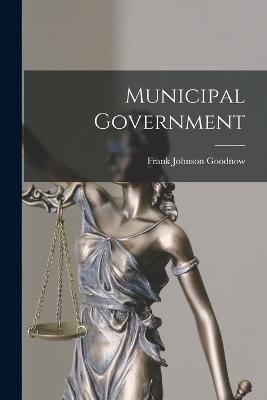Municipal Government - Frank Johnson Goodnow - cover