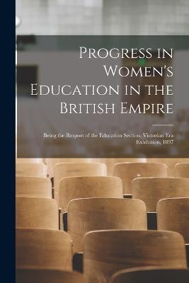 Progress in Women's Education in the British Empire: Being the Resport of the Education Section, Victorian Era Exhibition, 1897 - Anonymous - cover