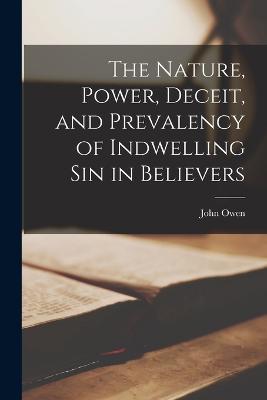 The Nature, Power, Deceit, and Prevalency of Indwelling sin in Believers - John Owen - cover