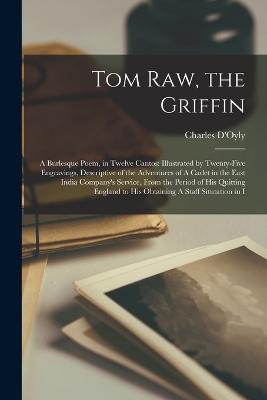 Tom Raw, the Griffin: A Burlesque Poem, in Twelve Cantos: Illustrated by Twenty-five Engravings, Descriptive of the Adventures of A Cadet in the East India Company's Service, From the Period of his Quitting England to his Obtaining A Staff Situtation in I - Charles D'Oyly - cover