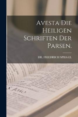 Avesta die heiligen Schriften der Parsen. - Friedrich Spiegel - cover