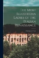 The Most Illustrious Ladies of the Italian Renaissance - Christopher Hare - cover