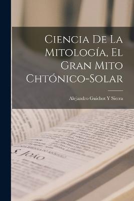 Ciencia De La Mitologia, El Gran Mito Chtonico-Solar - Alejandro Guichot y Sierra - cover