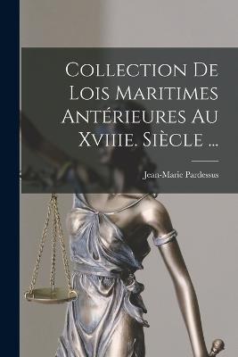 Collection De Lois Maritimes Anterieures Au Xviiie. Siecle ... - Jean-Marie Pardessus - cover