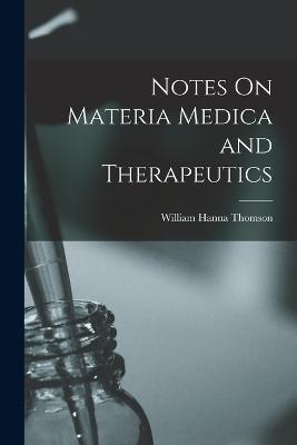 Notes On Materia Medica and Therapeutics - William Hanna Thomson - cover