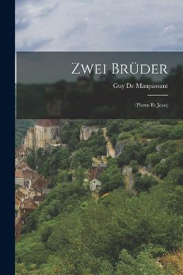 Zwei Brüder: (Pierre Et Jean) - Guy de Maupassant - cover