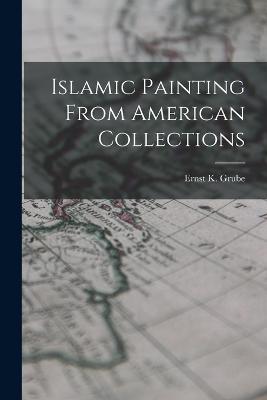 Islamic Painting From American Collections - Ernst K Grube - cover