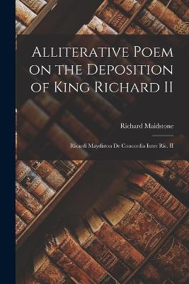 Alliterative Poem on the Deposition of King Richard II: Ricardi Maydiston De Concordia Inter Ric. II - Richard Maidstone - cover
