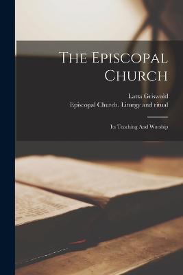 The Episcopal Church; Its Teaching And Worship - Latta Griswold - cover