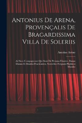 Antonius De Arena, Provencalis De Bragardissima Villa De Soleriis: Ad Suos Compagnones Qui Sunt De Persona Friantes, Bassas Dansas Et Branlos Practicantes, Nouvellos Perquam Plurimos Mandat - Antoine Arene - cover