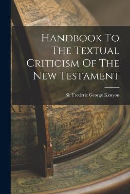 Handbook To The Textual Criticism Of The New Testament - cover
