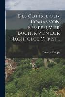 Des gottseligen Thomas von Kempen, vier Bucher von der Nachfolge Christi. - Thomas a Kempis - cover