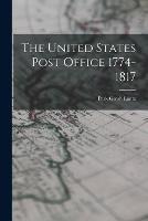 The United States Post Office 1774-1817 - Park Gresh Lantz - cover