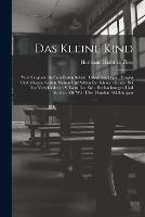 Das Kleine Kind: Vom Tragbett Bis Zum Ersten Schritt. Ueber Das Legen, Tragen Und Wiegen, Gehen, Stehen Und Sitzen Der Kleinen Kinder Bei Den Verschiedenen Völkern Der Erde. Beobachtungen Und Studien. Mit Weit Über Hundert Abbildungen - Hermann Heinrich Ploss - cover