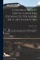 Construction Et Exploitation Des Chemins De Fer A Voie De O, 60 Centimetres: Voie, Terrassements, Ouvrages D'Art, Machines Et Materiel Roulant, Avee Etude D'Un Trace Entro Deux Points Donnes ... - Regis Tartary - cover