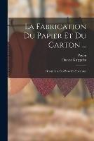 La Fabrication Du Papier Et Du Carton ...: Description Des Procédés Nouveaux - Payen,Dionise Kæppelin - cover