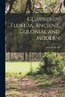 Glimpses of Florida, Ancient, Colonial and Modern - John H Welsh - cover