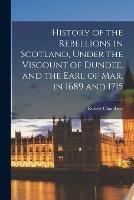 History of the Rebellions in Scotland, Under the Viscount of Dundee, and the Earl of Mar, in 1689 and 1715 - Robert Chambers - cover