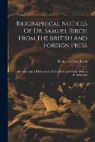 Biographical Notices Of Dr. Samuel Birch From The British And Foreign Press: Portraits And A Bibliography Of His Principal Works. With A Introduction - cover