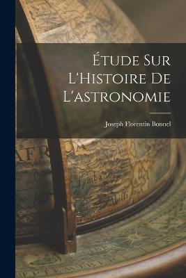 Etude sur L'Histoire de L'astronomie - Joseph Florentin Bonnel - cover