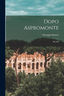 Dopo Aspromonte: Ricordi - Giuseppe Bennici - cover