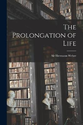 The Prolongation of Life - Hermann Weber - cover