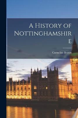 A History of Nottinghamshire - Cornelius Brown - cover