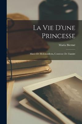 La Vie D'une Princesse: Marie De Hohenzollern, Comtesse De Flandre - Biermé Maria - cover