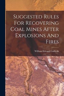 Suggested Rules For Recovering Coal Mines After Explosions And Fires - William Edward Garforth - cover