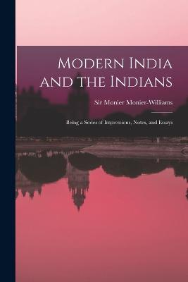 Modern India and the Indians: Being a Series of Impressions, Notes, and Essays - cover