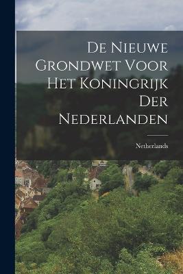 De nieuwe Grondwet voor het Koningrijk der Nederlanden - Netherlands - cover