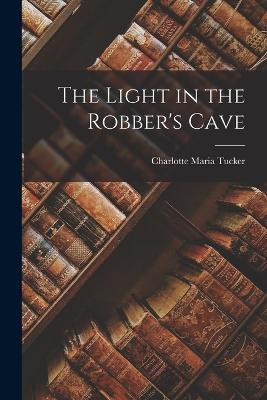 The Light in the Robber's Cave - Charlotte Maria Tucker - cover