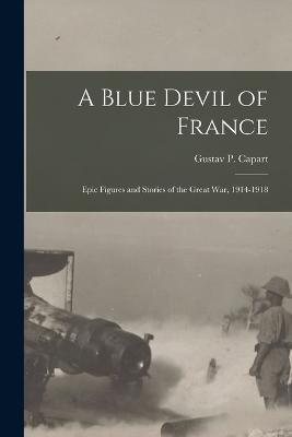 A Blue Devil of France: Epic Figures and Stories of the Great War, 1914-1918 - Gustav P Capart - cover