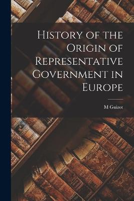 History of the Origin of Representative Government in Europe - M Guizot - cover