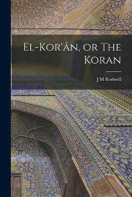 El-Kor'ân, or The Koran - J M Rodwell - cover