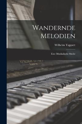 Wandernde Melodien: Eine Musikalische Studie - Wilhelm Tappert - cover