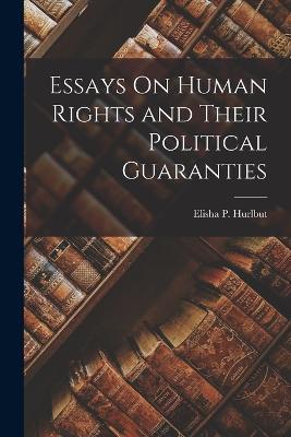 Essays On Human Rights and Their Political Guaranties - Elisha P Hurlbut - cover