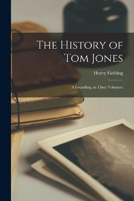 The History of Tom Jones: A Foundling. in Three Volumes. - Henry Fielding - cover
