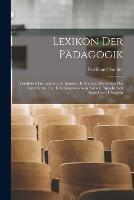 Lexikon Der Padagogik: Handbuch Fur Lehrer Und Erzieher, Enthaltend Das Ganze Des Unterrichts- Und Erziehungswesens in Kurzer, Alphabetisch Geordneter UEbersicht - Ferdinand Sander - cover