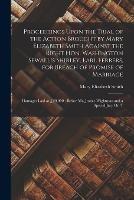 Proceedings Upon the Trial of the Action Brought by Mary Elizabeth Smith Against the Right Hon. Washington Sewallis Shirley, Earl Ferrers, for Breach of Promise of Marriage: Damages Laid at GBP20,000: Before Mr. Justice Wightman and a Special Jury On T - Mary Elizabeth Smith - cover