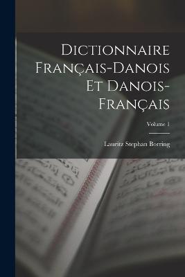 Dictionnaire Français-Danois Et Danois-Français; Volume 1 - Lauritz Stephan Borring - cover