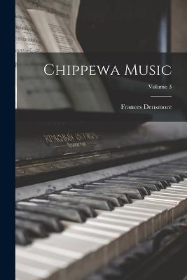 Chippewa Music; Volume 3 - Frances Densmore - cover