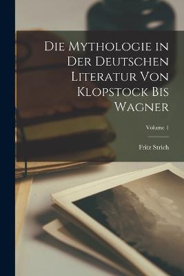 Die Mythologie in der deutschen Literatur von Klopstock bis Wagner; Volume 1 - Fritz Strich - cover